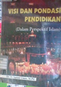 VISI DAN PONDASI PENDIDIKAN {DALAM PRESPEKTIF ISLAM)